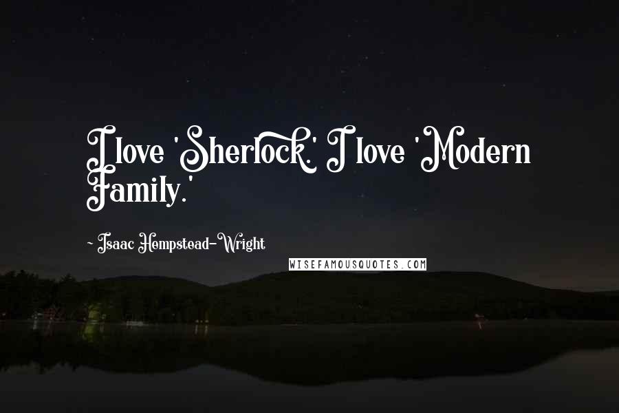 Isaac Hempstead-Wright Quotes: I love 'Sherlock.' I love 'Modern Family.'