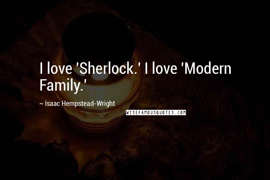 Isaac Hempstead-Wright Quotes: I love 'Sherlock.' I love 'Modern Family.'