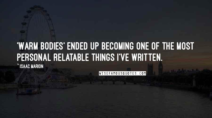 Isaac Marion Quotes: 'Warm Bodies' ended up becoming one of the most personal relatable things I've written.