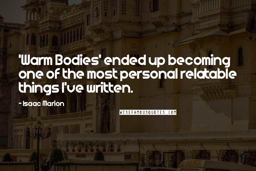 Isaac Marion Quotes: 'Warm Bodies' ended up becoming one of the most personal relatable things I've written.