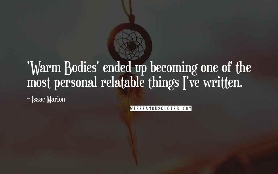 Isaac Marion Quotes: 'Warm Bodies' ended up becoming one of the most personal relatable things I've written.