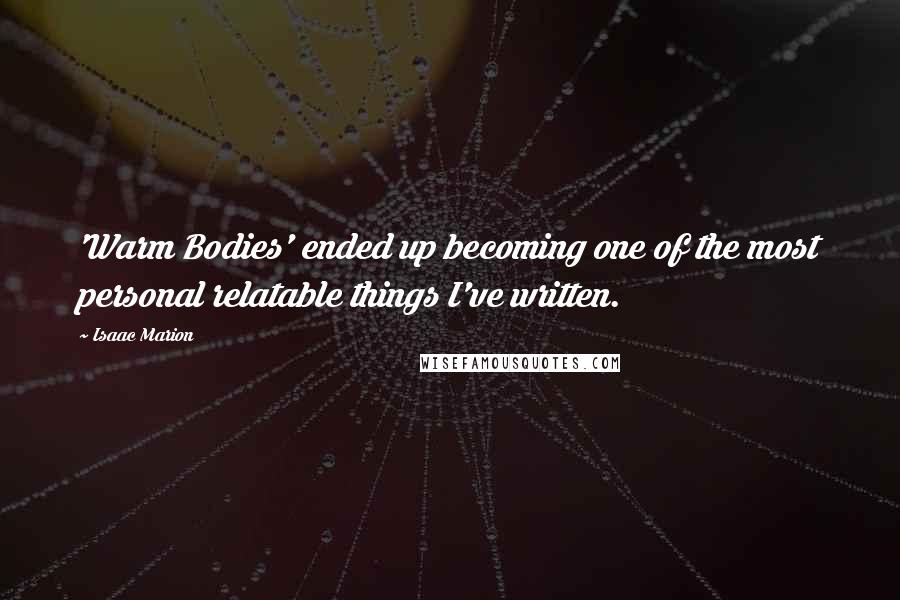 Isaac Marion Quotes: 'Warm Bodies' ended up becoming one of the most personal relatable things I've written.