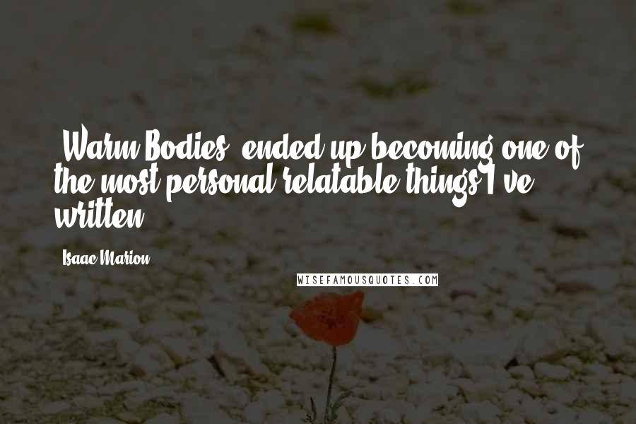 Isaac Marion Quotes: 'Warm Bodies' ended up becoming one of the most personal relatable things I've written.