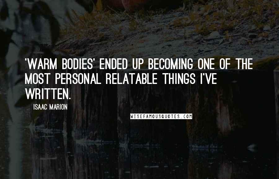 Isaac Marion Quotes: 'Warm Bodies' ended up becoming one of the most personal relatable things I've written.