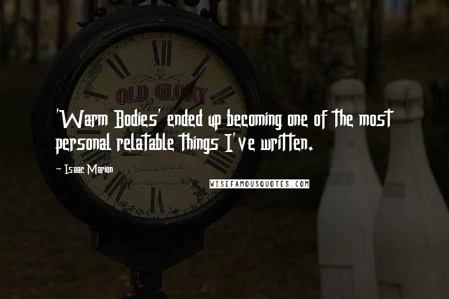 Isaac Marion Quotes: 'Warm Bodies' ended up becoming one of the most personal relatable things I've written.