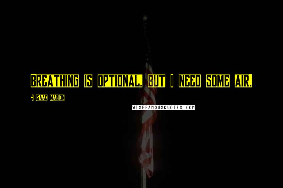 Isaac Marion Quotes: Breathing is optional, but I need some air.