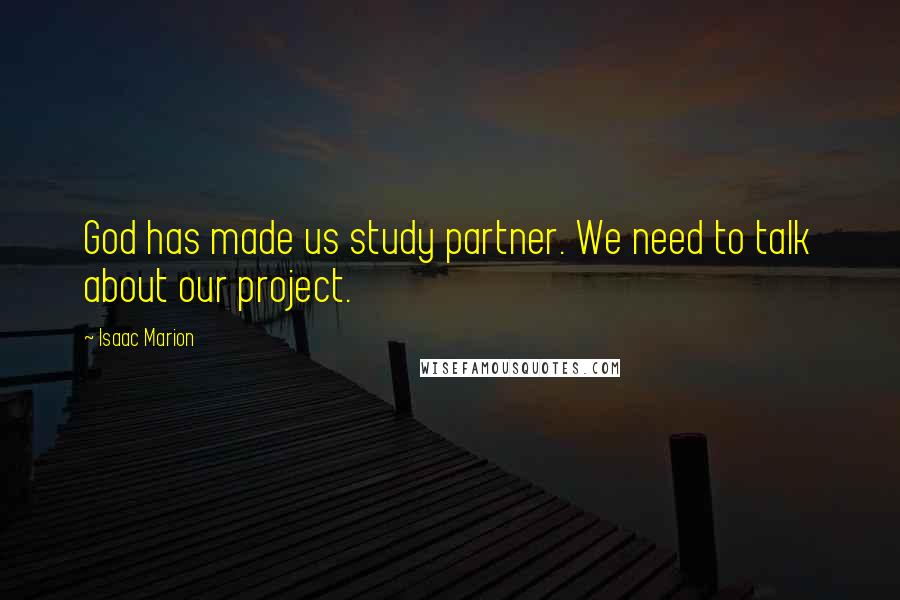 Isaac Marion Quotes: God has made us study partner. We need to talk about our project.