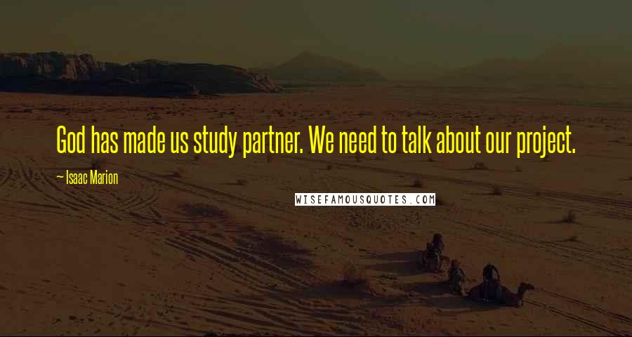 Isaac Marion Quotes: God has made us study partner. We need to talk about our project.