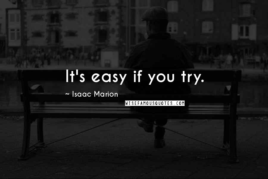 Isaac Marion Quotes: It's easy if you try.