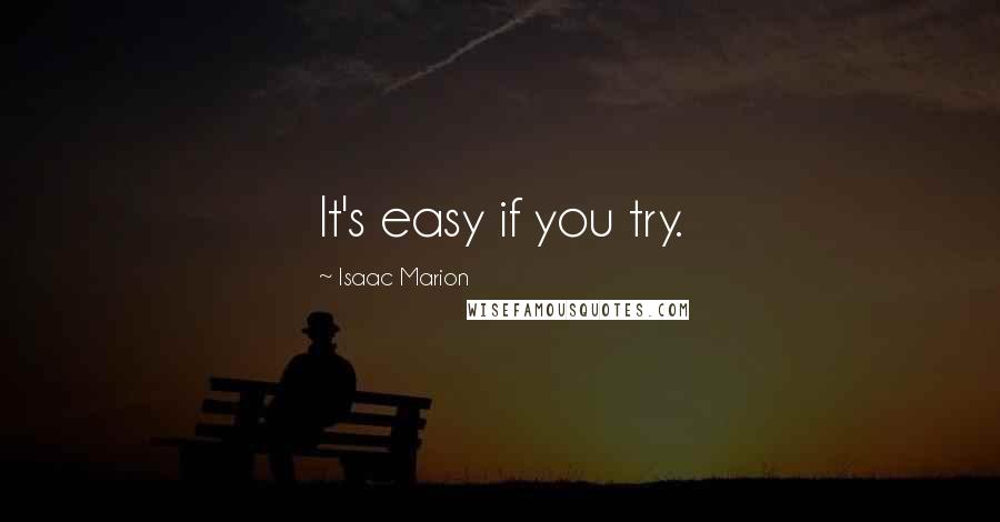 Isaac Marion Quotes: It's easy if you try.