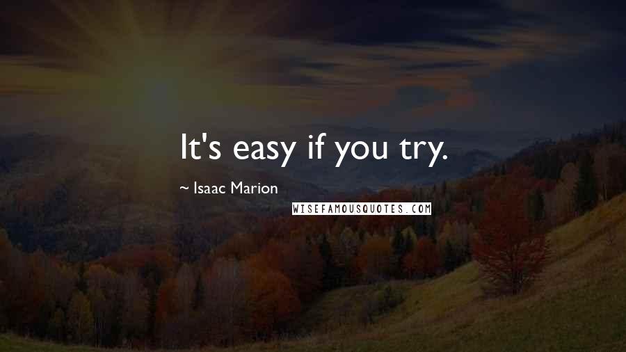 Isaac Marion Quotes: It's easy if you try.