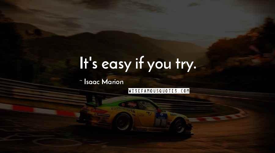 Isaac Marion Quotes: It's easy if you try.