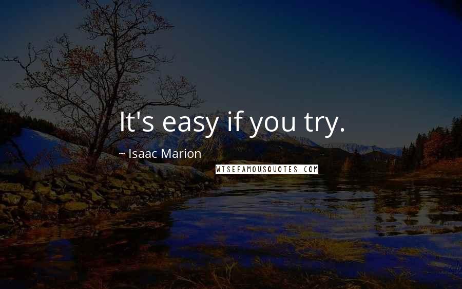 Isaac Marion Quotes: It's easy if you try.