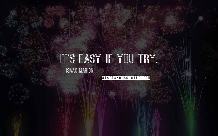 Isaac Marion Quotes: It's easy if you try.