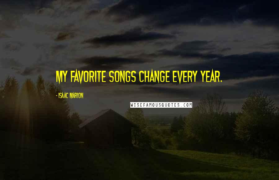 Isaac Marion Quotes: My favorite songs change every year.