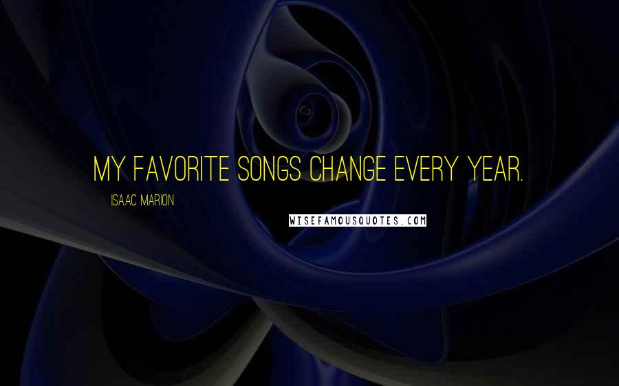 Isaac Marion Quotes: My favorite songs change every year.