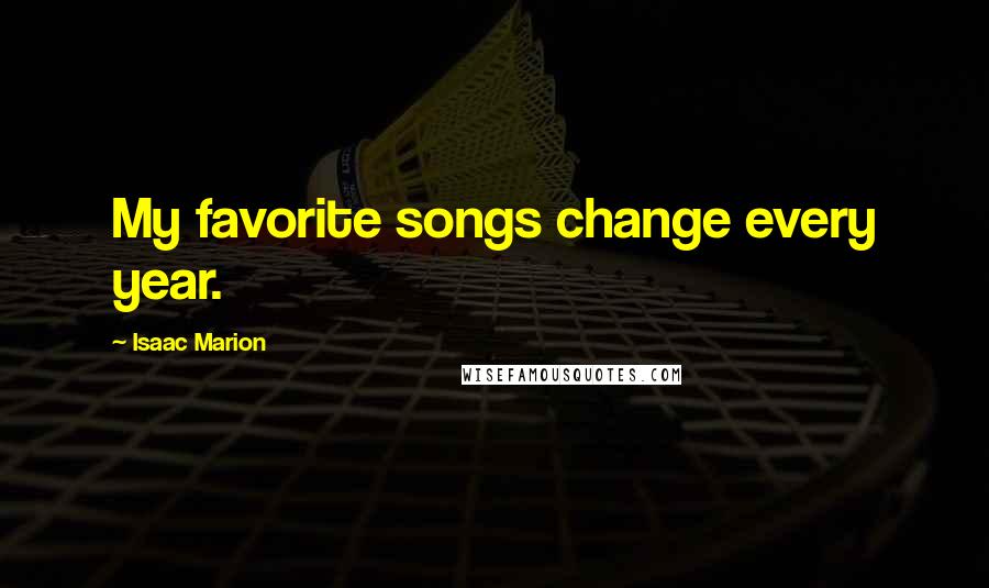 Isaac Marion Quotes: My favorite songs change every year.