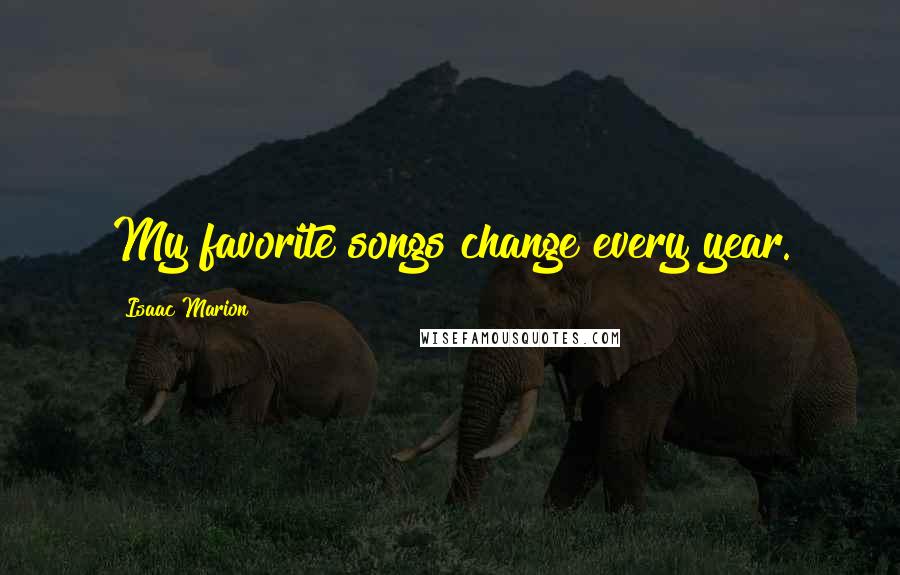 Isaac Marion Quotes: My favorite songs change every year.