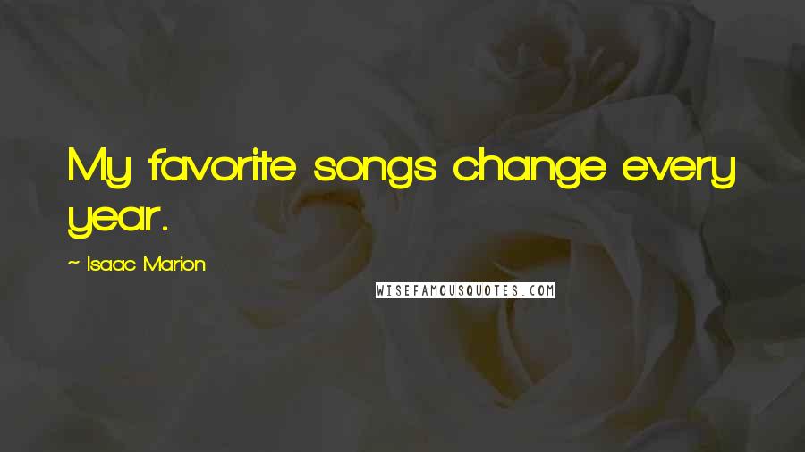 Isaac Marion Quotes: My favorite songs change every year.