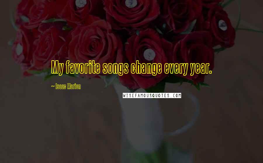 Isaac Marion Quotes: My favorite songs change every year.