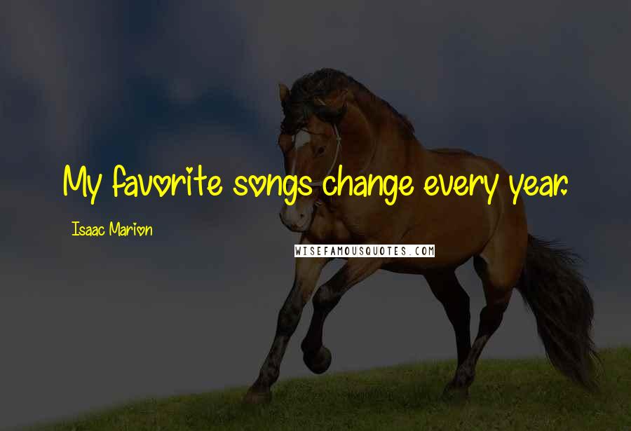 Isaac Marion Quotes: My favorite songs change every year.