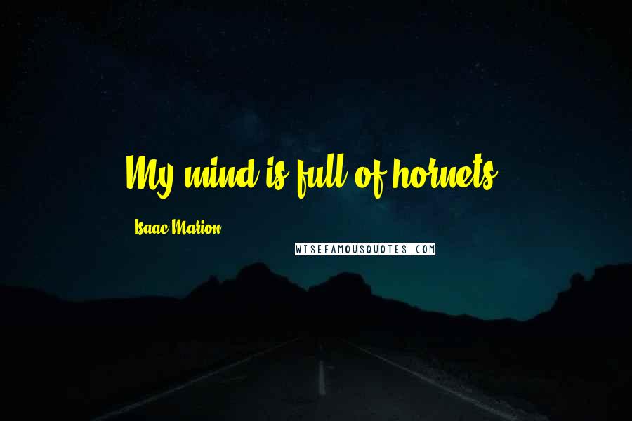 Isaac Marion Quotes: My mind is full of hornets.