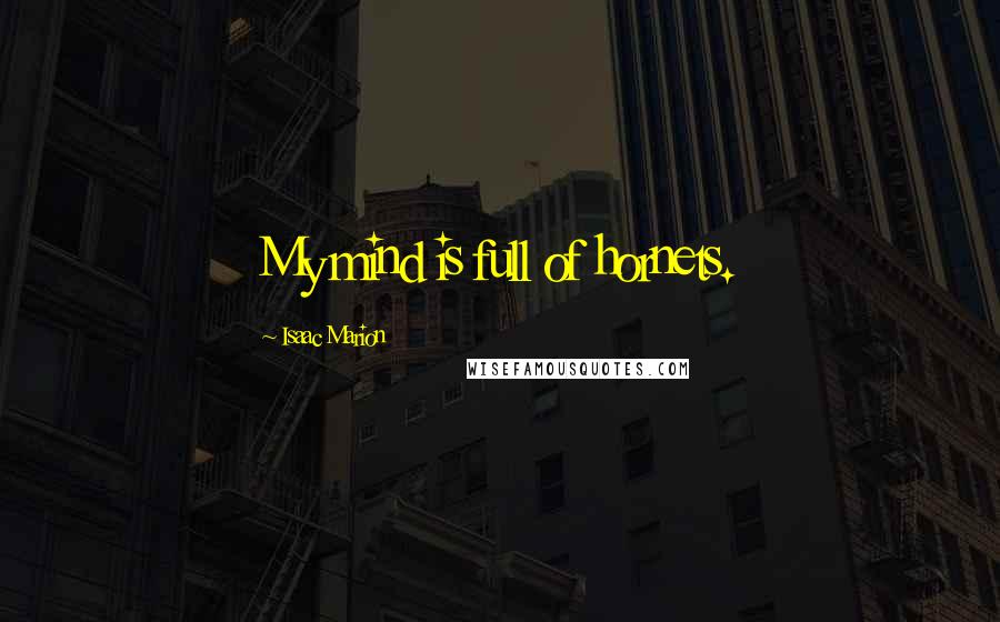 Isaac Marion Quotes: My mind is full of hornets.
