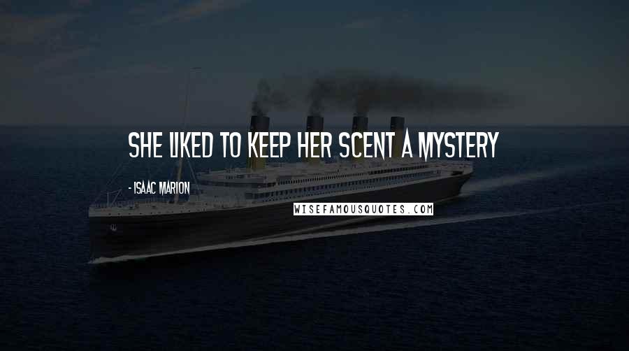 Isaac Marion Quotes: She liked to keep her scent a mystery