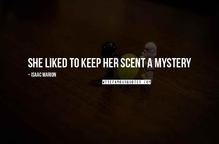 Isaac Marion Quotes: She liked to keep her scent a mystery