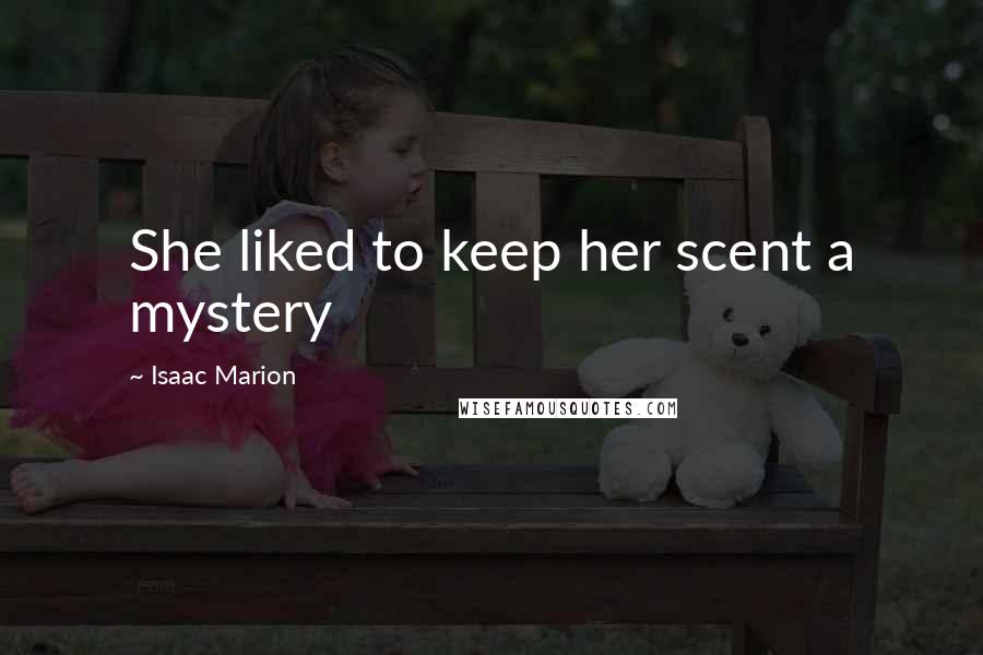 Isaac Marion Quotes: She liked to keep her scent a mystery