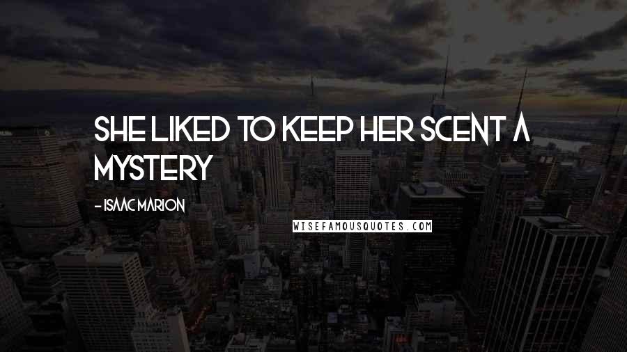 Isaac Marion Quotes: She liked to keep her scent a mystery