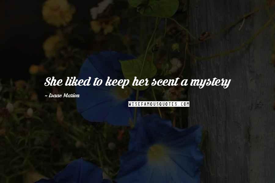 Isaac Marion Quotes: She liked to keep her scent a mystery