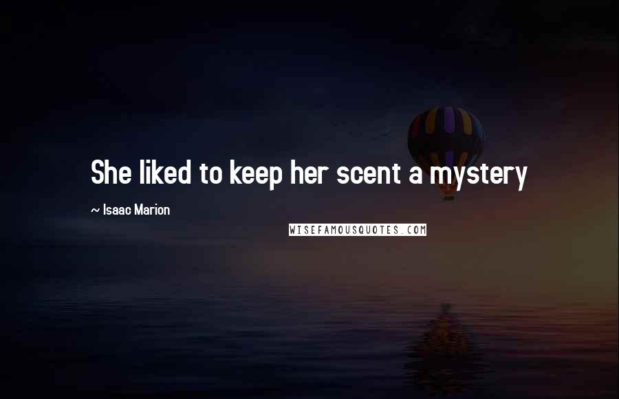 Isaac Marion Quotes: She liked to keep her scent a mystery