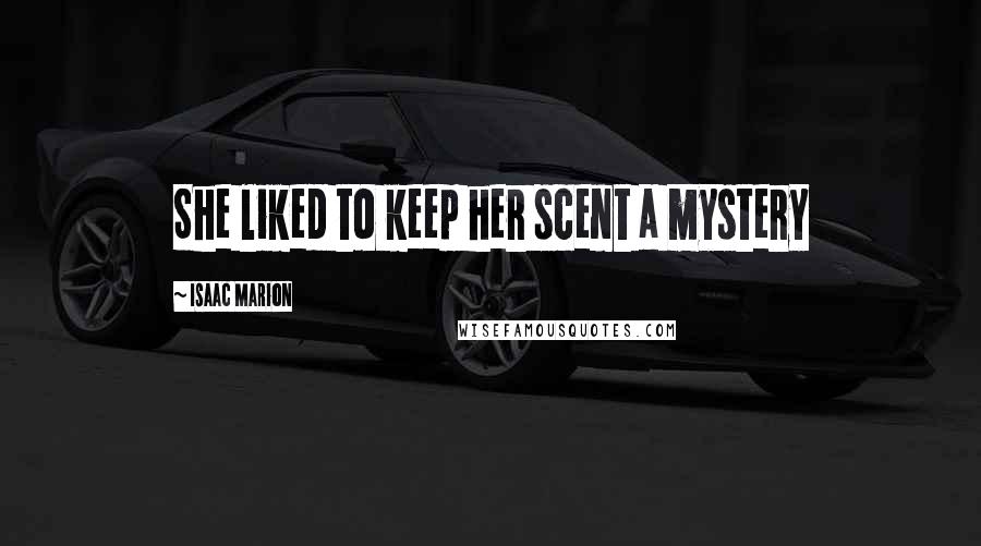 Isaac Marion Quotes: She liked to keep her scent a mystery