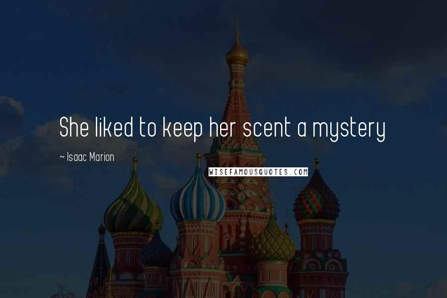 Isaac Marion Quotes: She liked to keep her scent a mystery