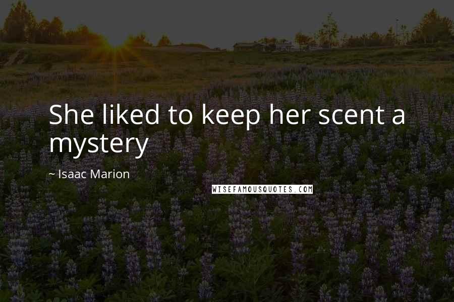 Isaac Marion Quotes: She liked to keep her scent a mystery