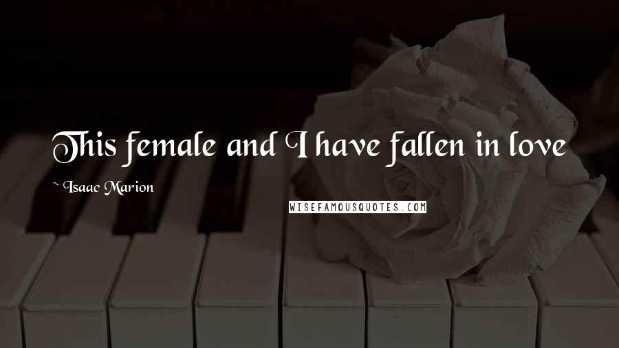 Isaac Marion Quotes: This female and I have fallen in love