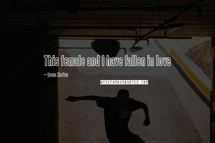 Isaac Marion Quotes: This female and I have fallen in love