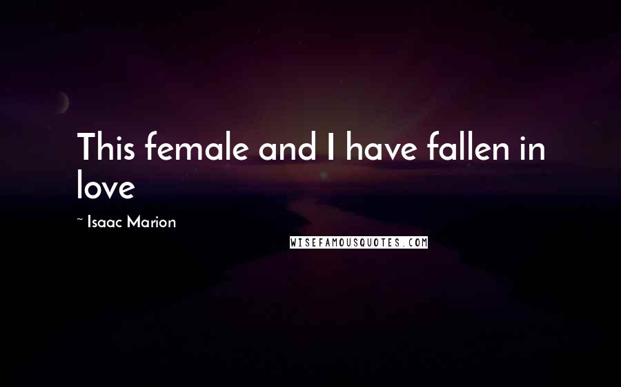 Isaac Marion Quotes: This female and I have fallen in love