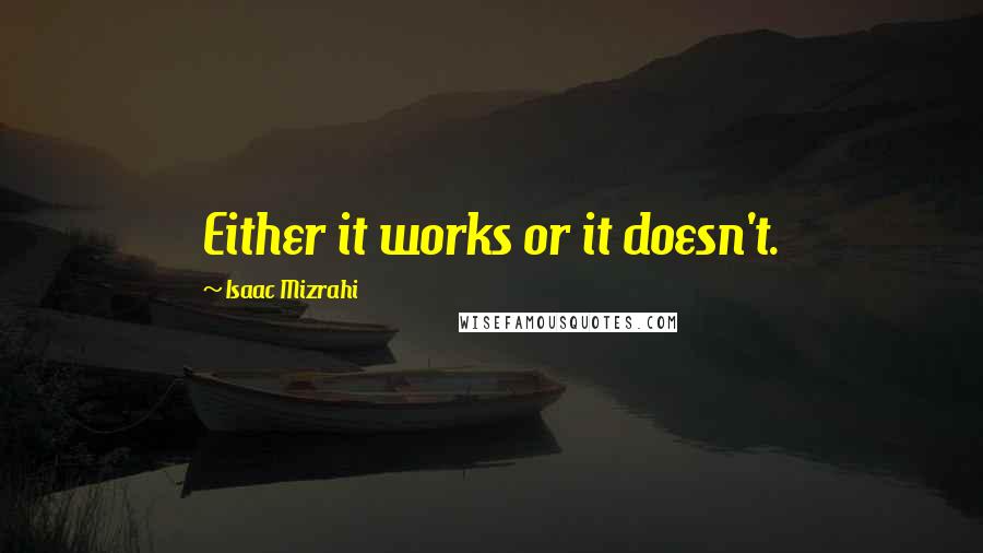 Isaac Mizrahi Quotes: Either it works or it doesn't.