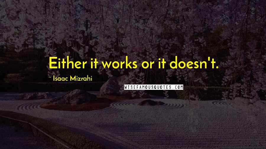 Isaac Mizrahi Quotes: Either it works or it doesn't.