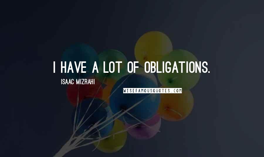 Isaac Mizrahi Quotes: I have a lot of obligations.