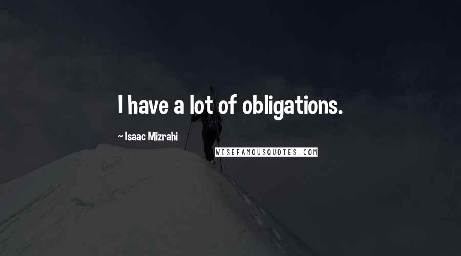 Isaac Mizrahi Quotes: I have a lot of obligations.