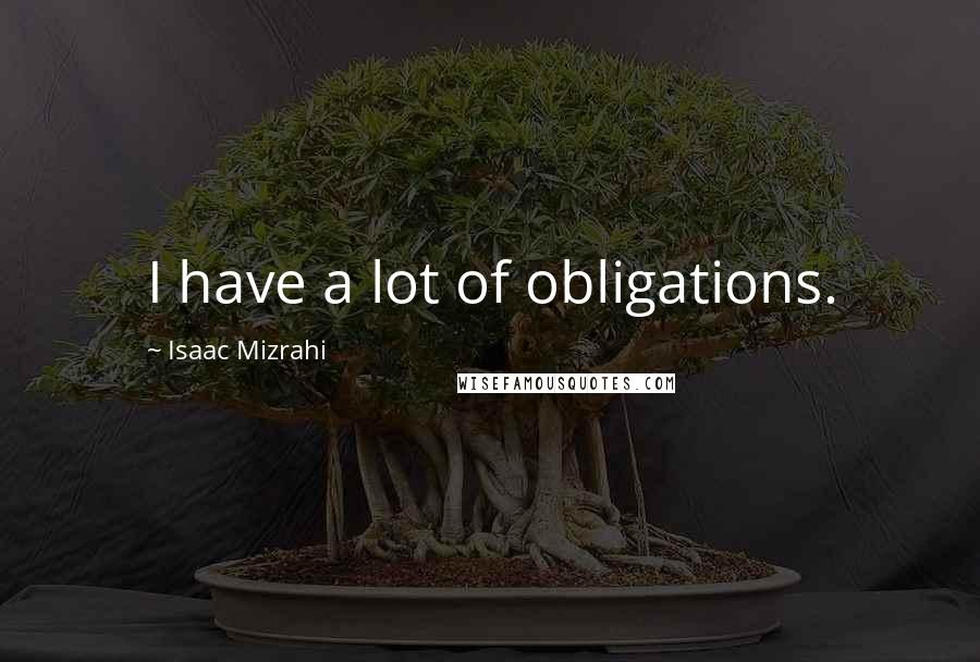 Isaac Mizrahi Quotes: I have a lot of obligations.