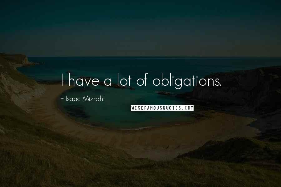Isaac Mizrahi Quotes: I have a lot of obligations.