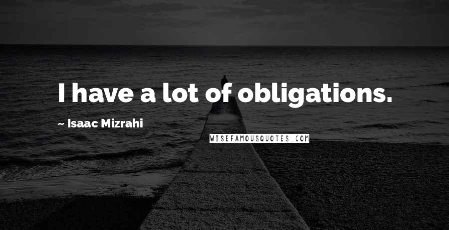 Isaac Mizrahi Quotes: I have a lot of obligations.