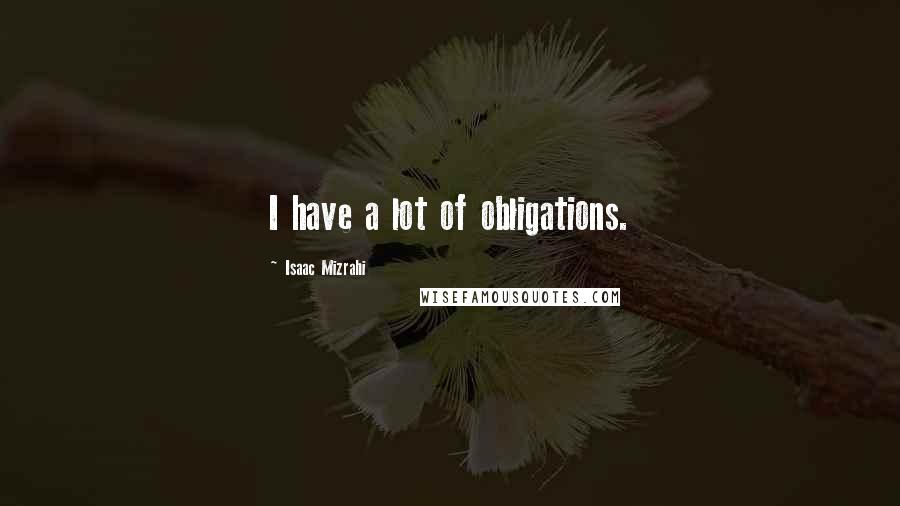 Isaac Mizrahi Quotes: I have a lot of obligations.