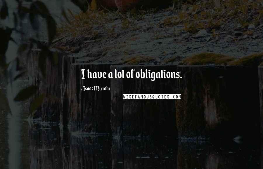 Isaac Mizrahi Quotes: I have a lot of obligations.