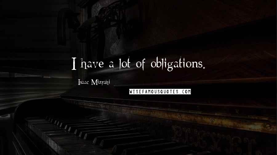 Isaac Mizrahi Quotes: I have a lot of obligations.
