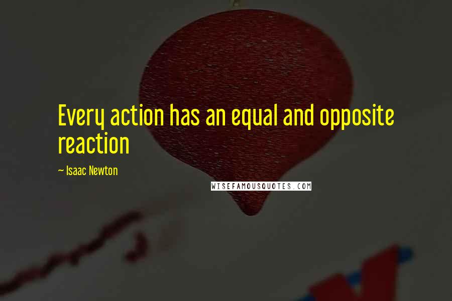 Isaac Newton Quotes: Every action has an equal and opposite reaction